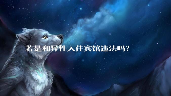 若是和异性入住宾馆违法吗？