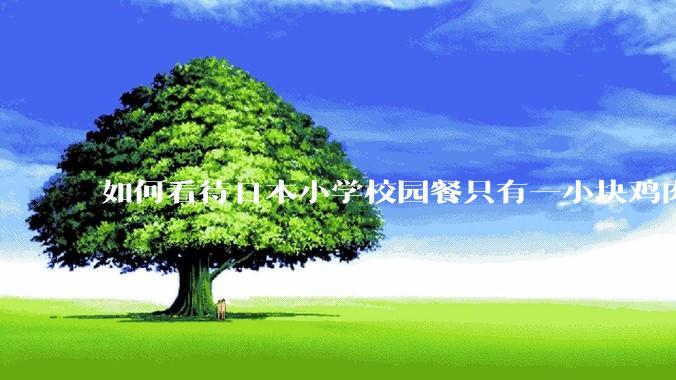 如何看待日本小学校园餐只有一小块鸡肉？