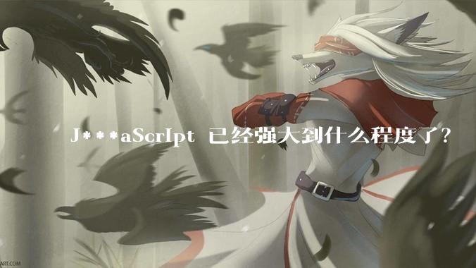 J***aScript 已经强大到什么程度了？